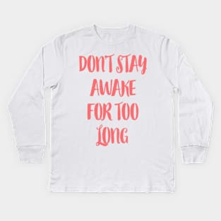 Don't stay awake for too long. Kids Long Sleeve T-Shirt